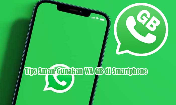 Tips Aman Gunakan WA GB di Smartphone