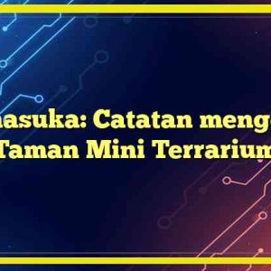 Manasuka: Catatan mengenai Taman Mini Terrarium