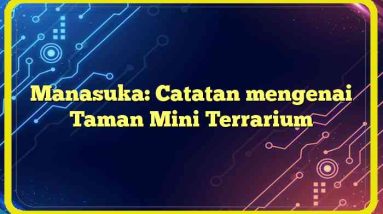 Manasuka: Catatan mengenai Taman Mini Terrarium