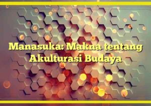 Manasuka: Makna tentang Akulturasi Budaya