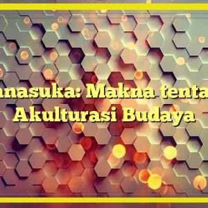 Manasuka: Makna tentang Akulturasi Budaya