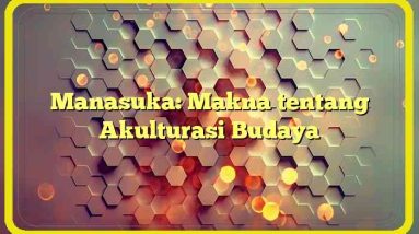 Manasuka: Makna tentang Akulturasi Budaya