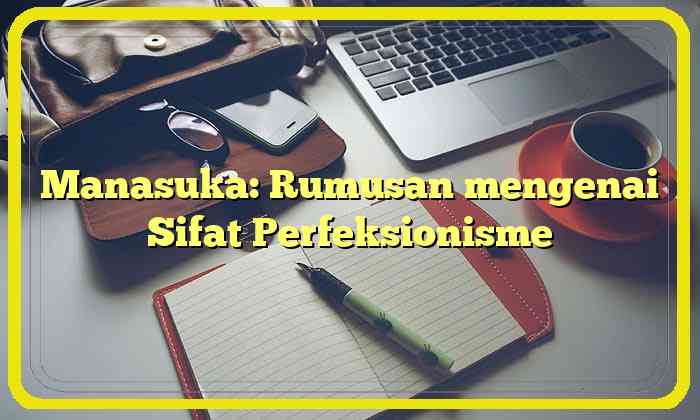 Manasuka: Rumusan mengenai Sifat Perfeksionisme