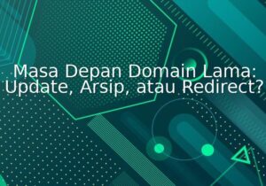 masa depan domain lama: update, arsip, atau redirect?