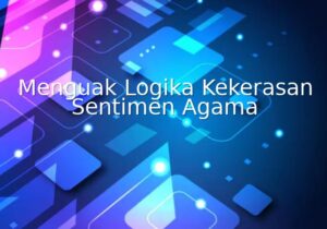 menguak logika kekerasan sentimen agama