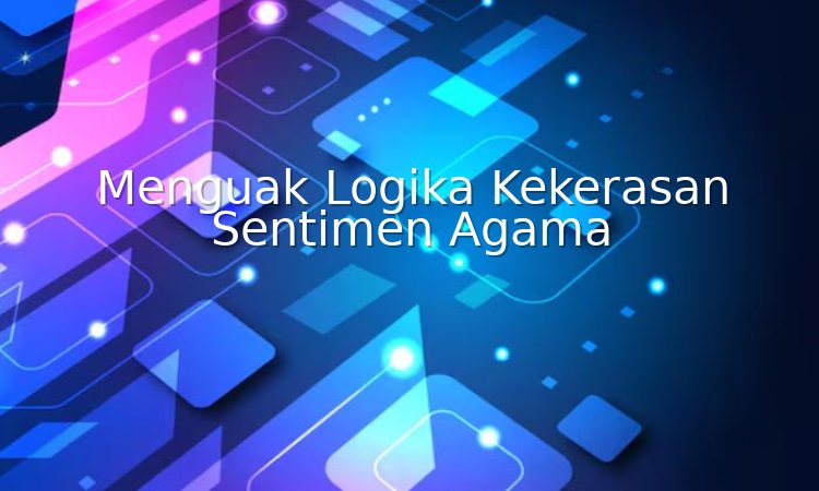 menguak logika kekerasan sentimen agama